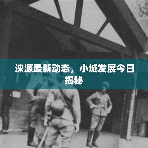 淶源最新動態(tài)，小城發(fā)展今日揭秘