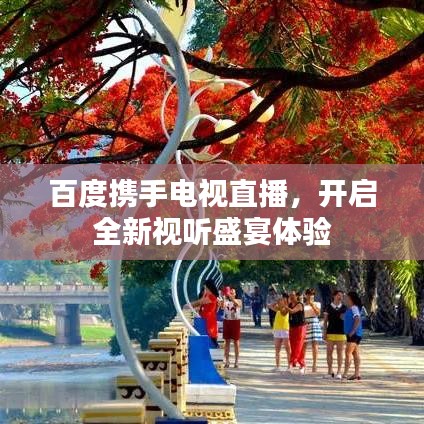 百度攜手電視直播，開啟全新視聽盛宴體驗