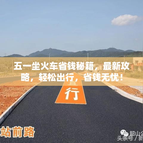 五一坐火車省錢秘籍，最新攻略，輕松出行，省錢無憂！