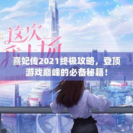 熹妃傳2021終極攻略，登頂游戲巔峰的必備秘籍！