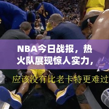 NBA今日戰(zhàn)報，熱火隊展現(xiàn)驚人實力，引領賽場風云