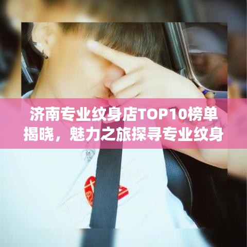 濟(jì)南專業(yè)紋身店TOP10榜單揭曉，魅力之旅探尋專業(yè)紋身藝術(shù)