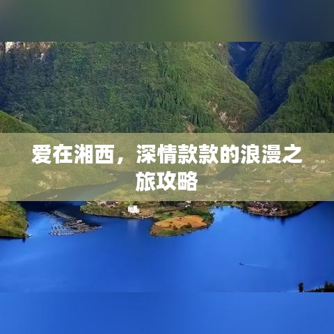 愛在湘西，深情款款的浪漫之旅攻略