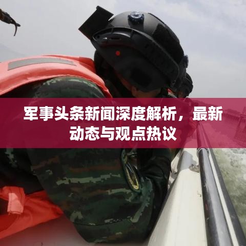 軍事頭條新聞深度解析，最新動(dòng)態(tài)與觀點(diǎn)熱議