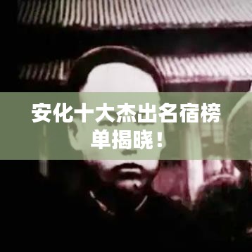 安化十大杰出名宿榜單揭曉！