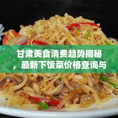 甘肅美食消費(fèi)趨勢(shì)揭秘，最新下飯菜價(jià)格查詢(xún)與美食消費(fèi)指南
