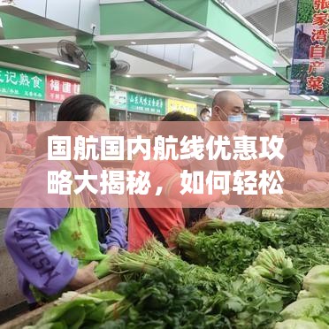 國航國內航線優(yōu)惠攻略大揭秘，如何輕松利用折扣暢游神州大地？