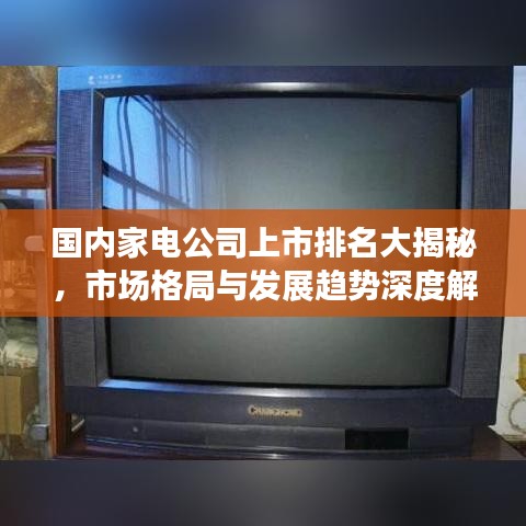 國(guó)內(nèi)家電公司上市排名大揭秘，市場(chǎng)格局與發(fā)展趨勢(shì)深度解析