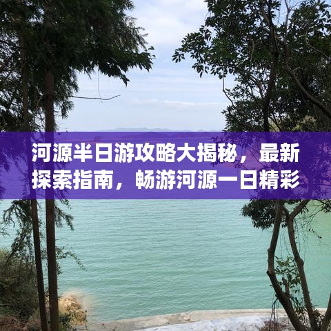 河源半日游攻略大揭秘，最新探索指南，暢游河源一日精彩游