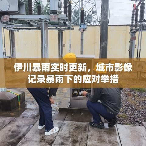 伊川暴雨實時更新，城市影像記錄暴雨下的應對舉措