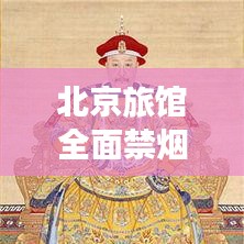 北京旅館全面禁煙背后的最新動態(tài)與考量