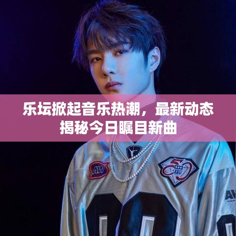 樂壇掀起音樂熱潮，最新動(dòng)態(tài)揭秘今日矚目新曲