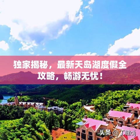 獨家揭秘，最新天島湖度假全攻略，暢游無憂！