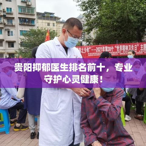 貴陽(yáng)抑郁醫(yī)生排名前十，專(zhuān)業(yè)守護(hù)心靈健康！