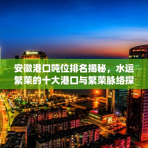 安徽港口噸位排名揭秘，水運繁榮的十大港口與繁榮脈絡(luò)探索