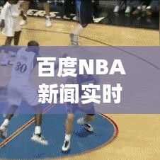 百度NBA新聞實(shí)時(shí)更新，掌握最新籃球資訊動(dòng)態(tài)