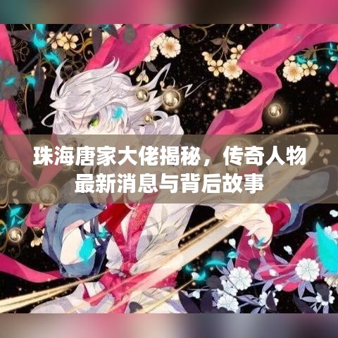 珠海唐家大佬揭秘，傳奇人物最新消息與背后故事