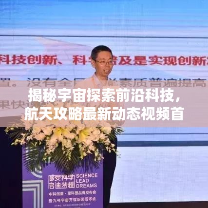 揭秘宇宙探索前沿科技，航天攻略最新動(dòng)態(tài)視頻首發(fā)！