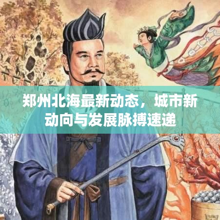 鄭州北海最新動態(tài)，城市新動向與發(fā)展脈搏速遞