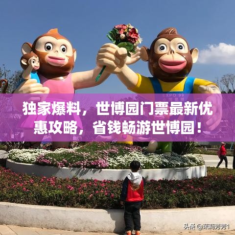 獨(dú)家爆料，世博園門(mén)票最新優(yōu)惠攻略，省錢(qián)暢游世博園！