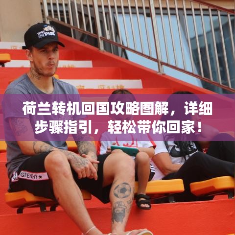 荷蘭轉(zhuǎn)機(jī)回國(guó)攻略圖解，詳細(xì)步驟指引，輕松帶你回家！