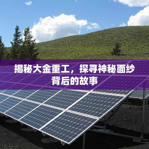 揭秘大金重工，探尋神秘面紗背后的故事
