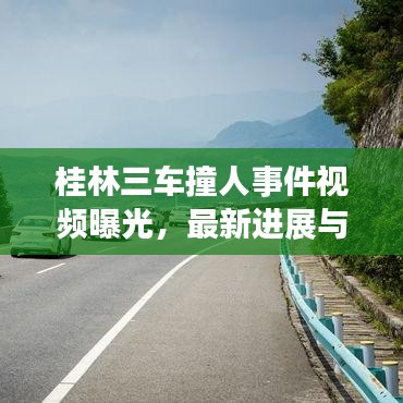 桂林三車撞人事件視頻曝光，最新進展與深度解析