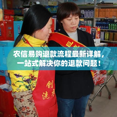 農(nóng)信易購?fù)丝盍鞒套钚略斀?，一站式解決你的退款問題！