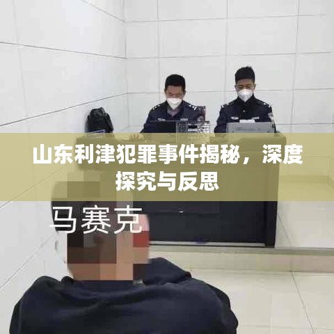 山東利津犯罪事件揭秘，深度探究與反思