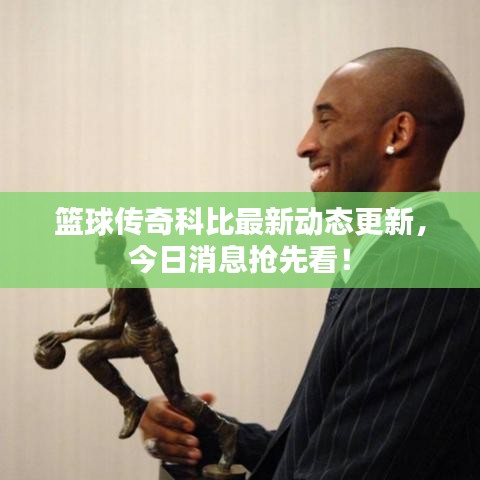籃球傳奇科比最新動態(tài)更新，今日消息搶先看！