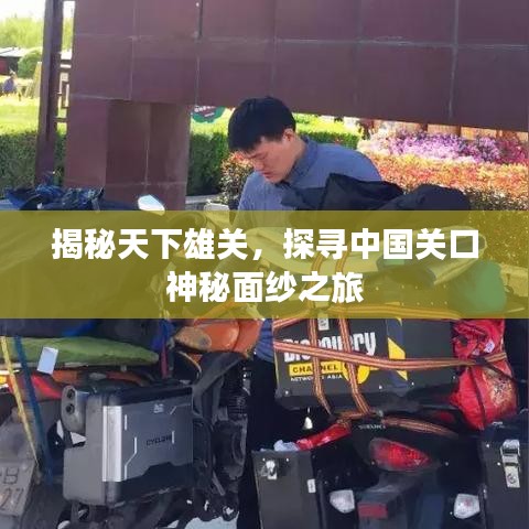 揭秘天下雄關(guān)，探尋中國關(guān)口神秘面紗之旅