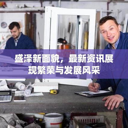 盛澤新面貌，最新資訊展現(xiàn)繁榮與發(fā)展風(fēng)采