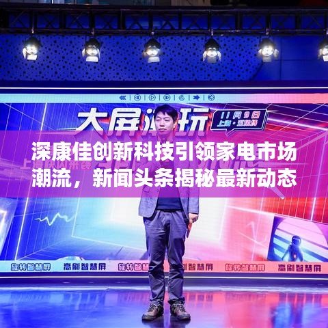 深康佳創(chuàng)新科技引領(lǐng)家電市場潮流，新聞?lì)^條揭秘最新動(dòng)態(tài)