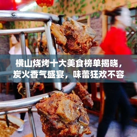 橫山燒烤十大美食榜單揭曉，炭火香氣盛宴，味蕾狂歡不容錯(cuò)過(guò)！