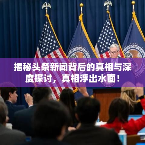 揭秘頭條新聞背后的真相與深度探討，真相浮出水面！