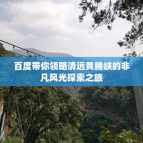 百度帶你領略清遠黃騰峽的非凡風光探索之旅
