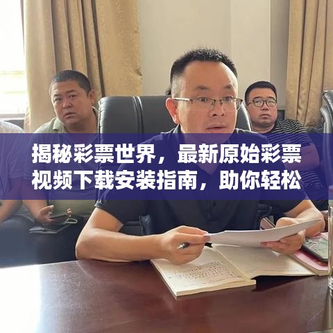 揭秘彩票世界，最新原始彩票視頻下載安裝指南，助你輕松探索彩票世界！