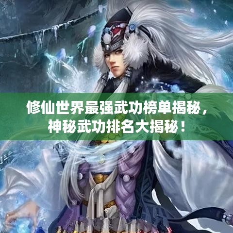 修仙世界最強(qiáng)武功榜單揭秘，神秘武功排名大揭秘！
