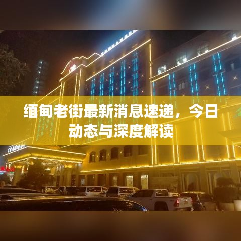 緬甸老街最新消息速遞，今日動(dòng)態(tài)與深度解讀