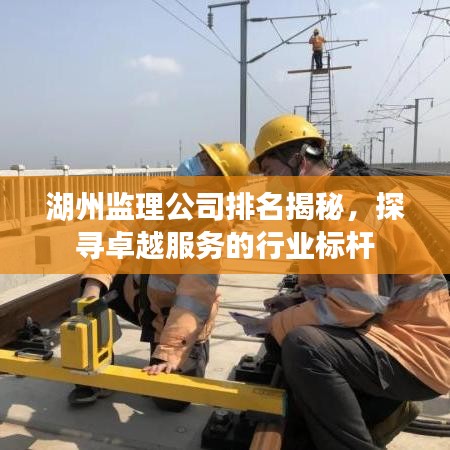 湖州監(jiān)理公司排名揭秘，探尋卓越服務(wù)的行業(yè)標(biāo)桿