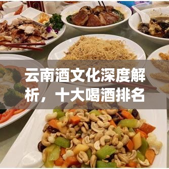 云南酒文化深度解析，十大喝酒排名揭秘！