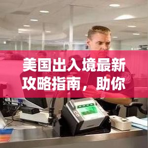 美國出入境最新攻略指南，助你順利出入境美國！