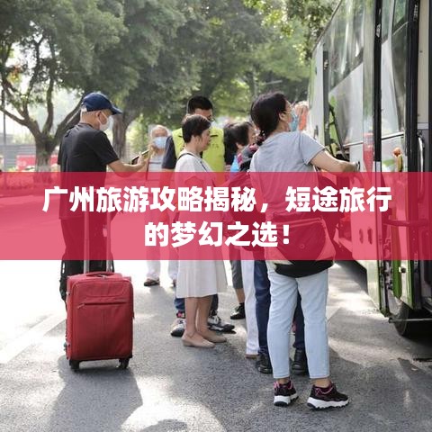 廣州旅游攻略揭秘，短途旅行的夢幻之選！