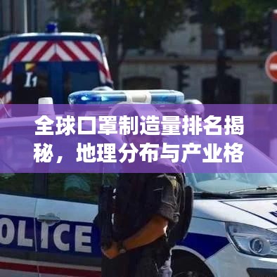 全球口罩制造量排名揭秘，地理分布與產(chǎn)業(yè)格局的變遷探究