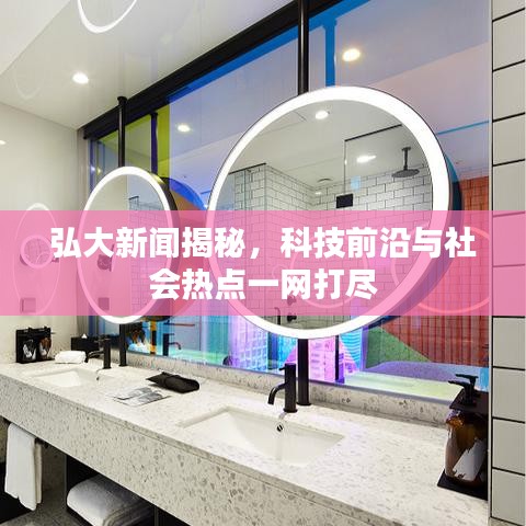 弘大新聞揭秘，科技前沿與社會熱點一網(wǎng)打盡