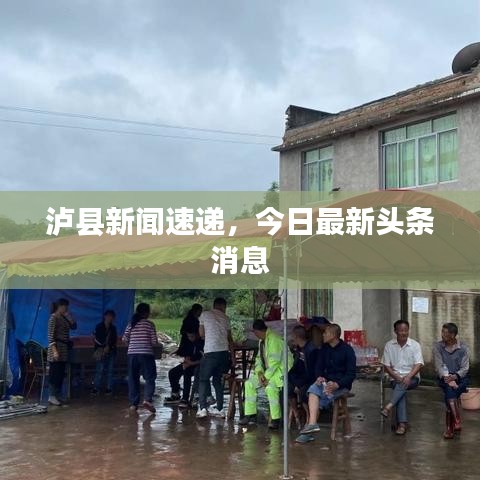 瀘縣新聞速遞，今日最新頭條消息