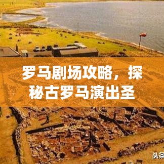 羅馬劇場攻略，探秘古羅馬演出圣地，體驗千年文化之旅！