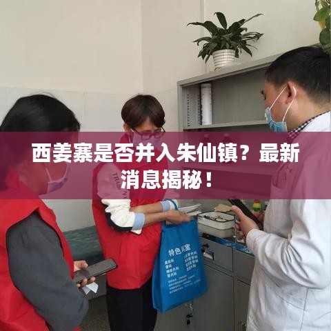 西姜寨是否并入朱仙鎮(zhèn)？最新消息揭秘！