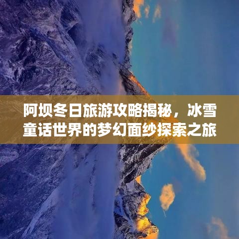 阿壩冬日旅游攻略揭秘，冰雪童話世界的夢幻面紗探索之旅