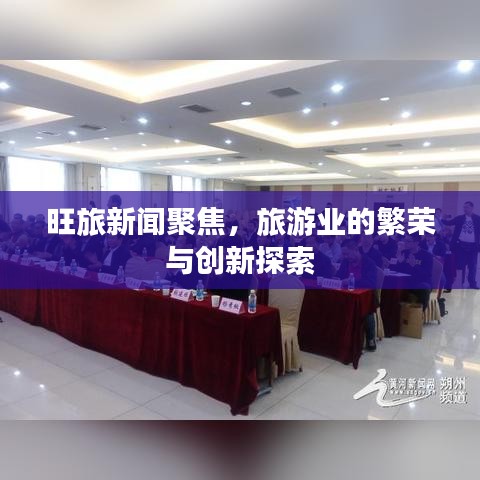 旺旅新聞聚焦，旅游業(yè)的繁榮與創(chuàng)新探索